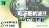 吃不肥的MCT油，運動節食減肥者都愛，MCT油優點介紹