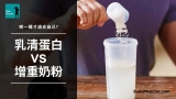 乳清蛋白粉和增重蛋白粉的分別比較!增肌增磅吃不同